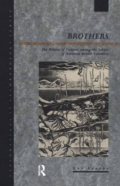Brothers : The Politics of Violence among the Sekani of Northern British Columbia, Paperback / softback Book