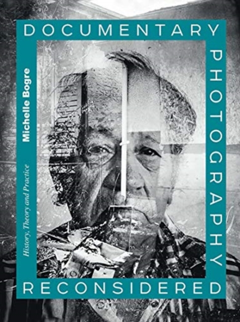 Documentary Photography Reconsidered : History, Theory and Practice, Hardback Book