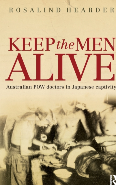 Keep the Men Alive : Australian POW doctors in Japanese captivity, Hardback Book