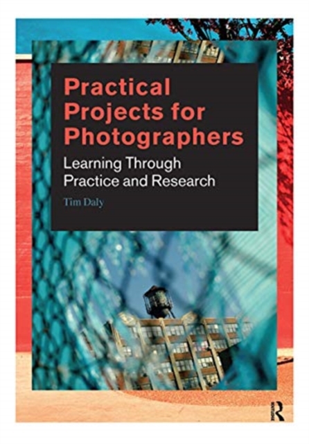 Practical Projects for Photographers : Learning Through Practice and Research, Hardback Book