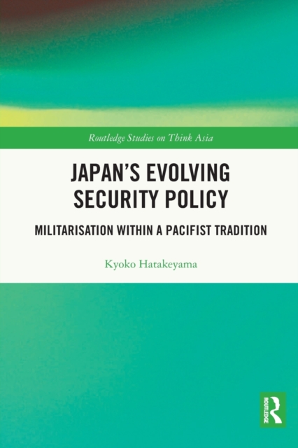 Japan's Evolving Security Policy : Militarisation within a Pacifist Tradition, Paperback / softback Book
