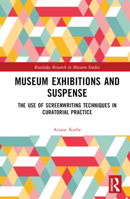 Museum Exhibitions and Suspense : The Use of Screenwriting Techniques in Curatorial Practice, Hardback Book