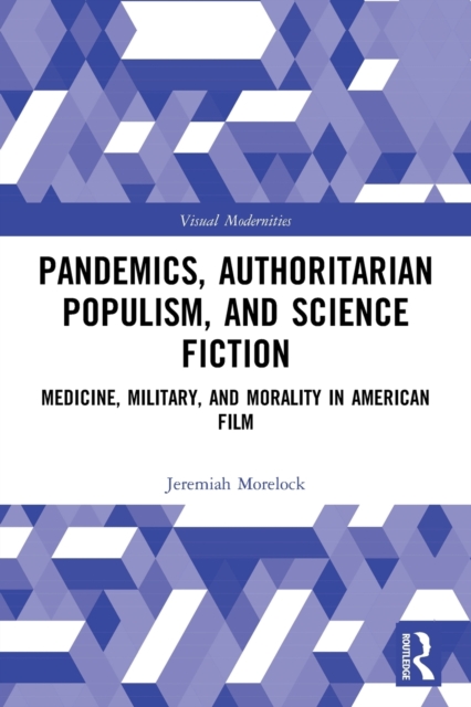 Pandemics, Authoritarian Populism, and Science Fiction : Medicine, Military, and Morality in American Film, Paperback / softback Book
