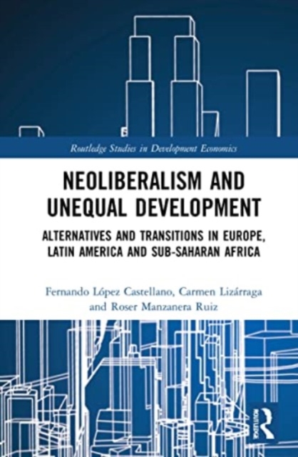 Neoliberalism and Unequal Development : Alternatives and Transitions in Europe, Latin America and Sub-Saharan Africa, Paperback / softback Book