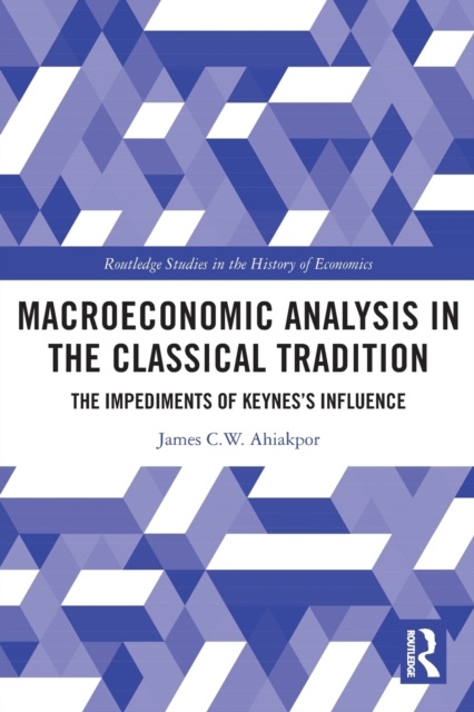 Macroeconomic Analysis in the Classical Tradition : The Impediments Of Keynes’s Influence, Paperback / softback Book