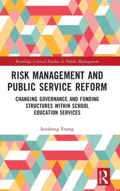 Risk Management and Public Service Reform : Changing Governance and Funding Structures within School Education Services, Hardback Book