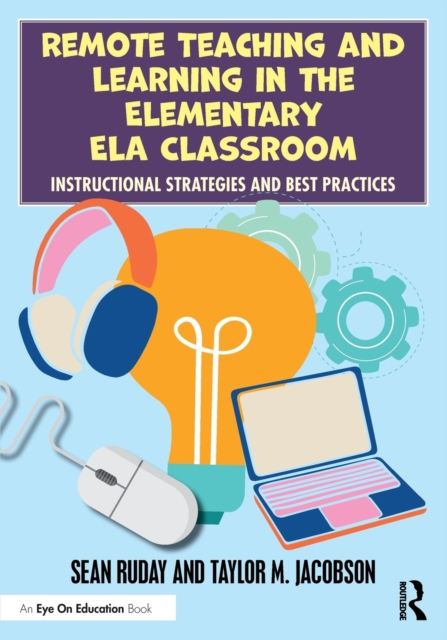 Remote Teaching and Learning in the Elementary ELA Classroom : Instructional Strategies and Best Practices, Paperback / softback Book