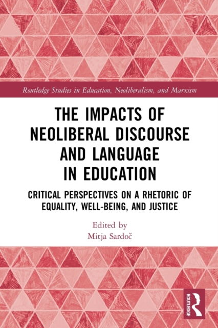 The Impacts of Neoliberal Discourse and Language in Education : Critical Perspectives on a Rhetoric of Equality, Well-Being, and Justice, Paperback / softback Book