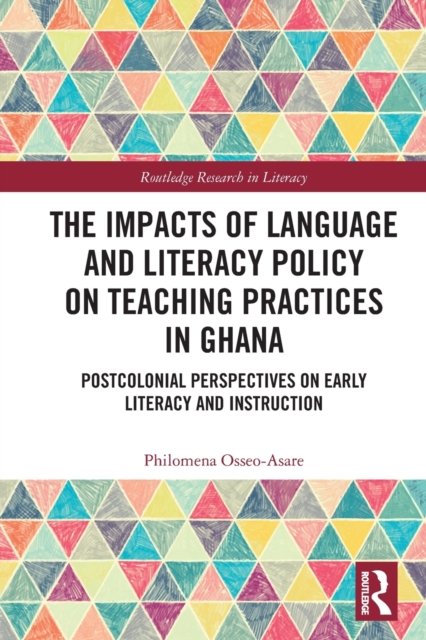 The Impacts of Language and Literacy Policy on Teaching Practices in Ghana : Postcolonial Perspectives on Early Literacy and Instruction, Paperback / softback Book
