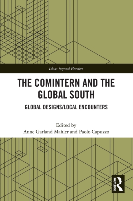 The Comintern and the Global South : Global Designs/Local Encounters, Paperback / softback Book
