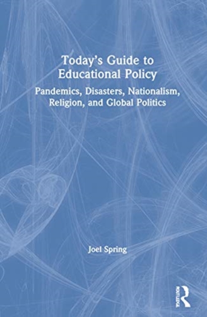 Today’s Guide to Educational Policy : Pandemics, Disasters, Nationalism, Religion, and Global Politics, Hardback Book