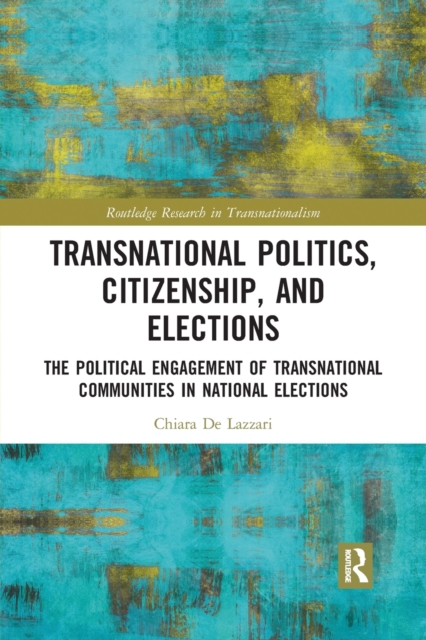 Transnational Politics, Citizenship and Elections : The Political Engagement of Transnational Communities in National Elections, Paperback / softback Book