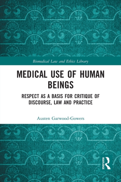 Medical Use of Human Beings : Respect as a Basis for Critique of Discourse, Law and Practice, Paperback / softback Book