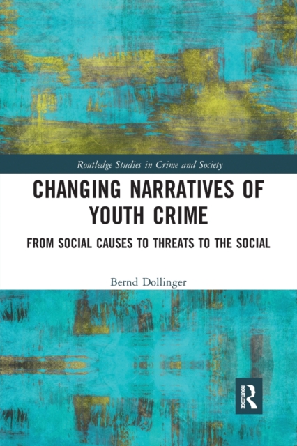 Changing Narratives of Youth Crime : From Social Causes to Threats to the Social, Paperback / softback Book