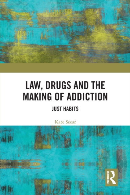 Law, Drugs and the Making of Addiction : Just Habits, Paperback / softback Book