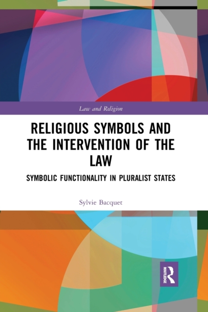 Religious Symbols and the Intervention of the Law : Symbolic Functionality in Pluralist States, Paperback / softback Book