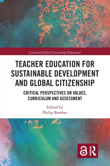 Teacher Education for Sustainable Development and Global Citizenship : Critical Perspectives on Values, Curriculum and Assessment, Paperback / softback Book