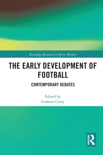 The Early Development of Football : Contemporary Debates, Paperback / softback Book