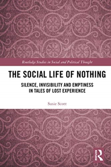The Social Life of Nothing : Silence, Invisibility and Emptiness in Tales of Lost Experience, Paperback / softback Book