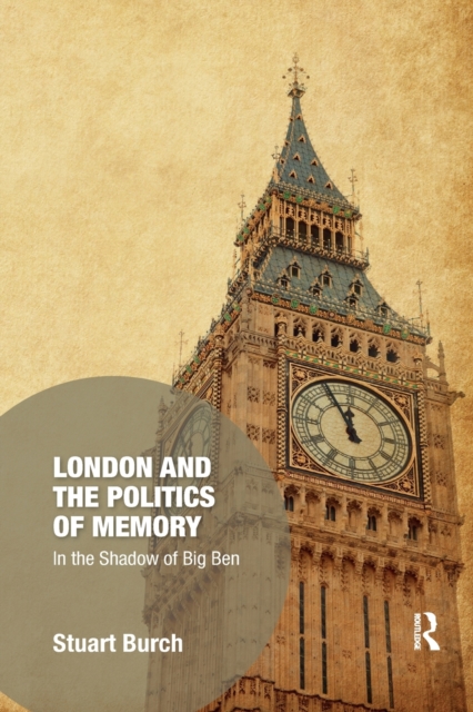 London and the Politics of Memory : In the Shadow of Big Ben, Paperback / softback Book
