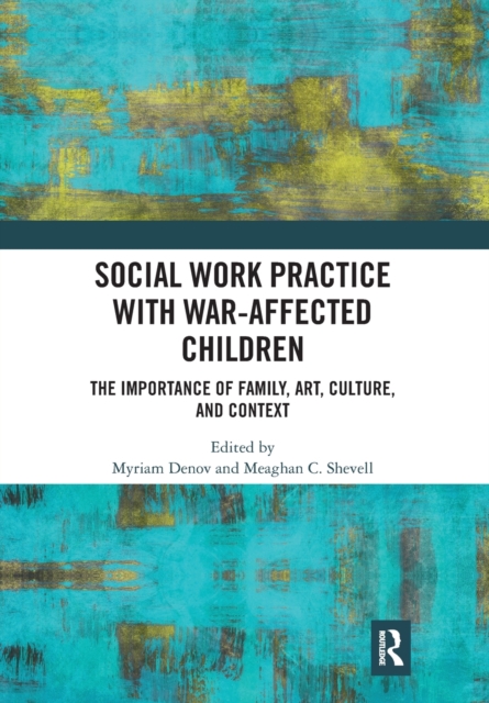 Social Work Practice with War-Affected Children : The Importance of Family, Art, Culture, and Context, Paperback / softback Book