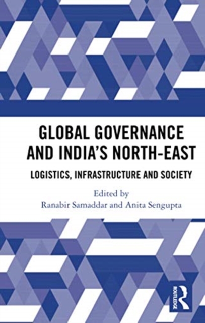 Global Governance and India’s North-East : Logistics, Infrastructure and Society, Paperback / softback Book