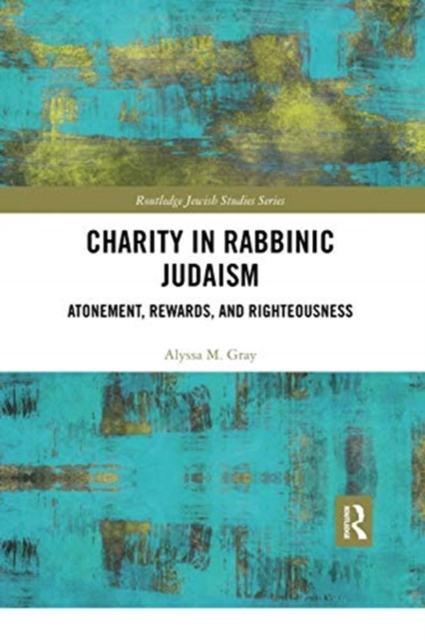 Charity in Rabbinic Judaism : Atonement, Rewards, and Righteousness, Paperback / softback Book
