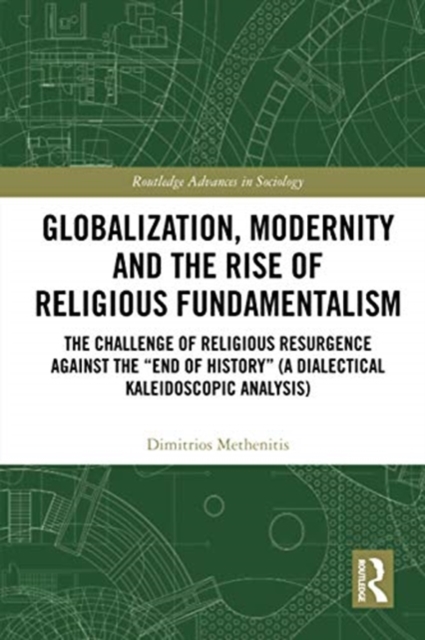 Globalization, Modernity and the Rise of Religious Fundamentalism : The Challenge of Religious Resurgence against the “End of History” (A Dialectical Kaleidoscopic Analysis), Paperback / softback Book