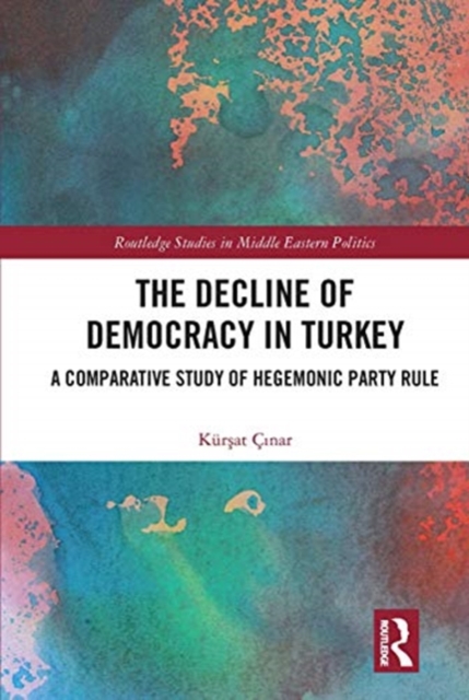 The Decline of Democracy in Turkey : A Comparative Study of Hegemonic Party Rule, Paperback / softback Book