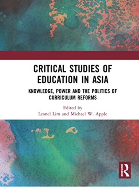 Critical Studies of Education in Asia : Knowledge, Power and the Politics of Curriculum Reforms, Paperback / softback Book