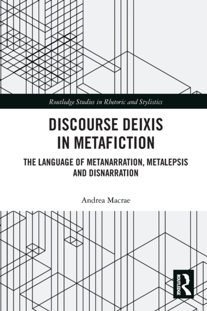 Discourse Deixis in Metafiction : The Language of Metanarration, Metalepsis and Disnarration, Paperback / softback Book