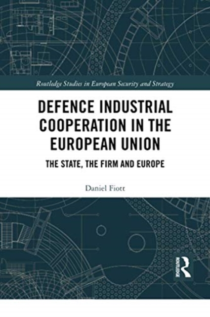 Defence Industrial Cooperation in the European Union : The State, the Firm and Europe, Paperback / softback Book