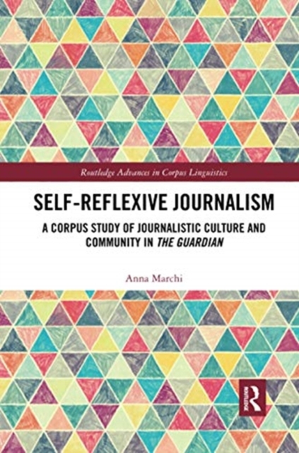 Self-Reflexive Journalism : A Corpus Study of Journalistic Culture and Community in the Guardian, Paperback / softback Book