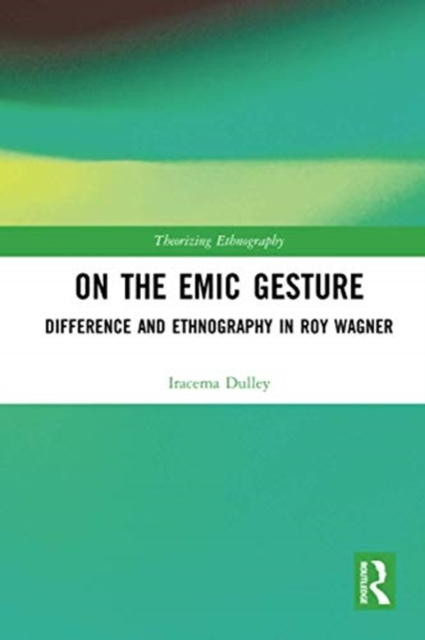 On the Emic Gesture : Difference and Ethnography in Roy Wagner, Paperback / softback Book