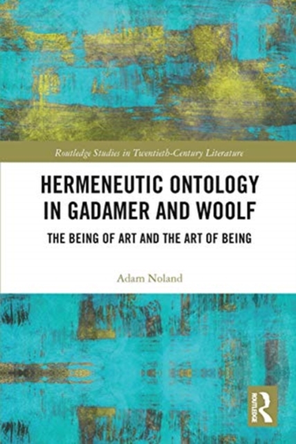 Hermeneutic Ontology in Gadamer and Woolf : The Being of Art and the Art of Being, Paperback / softback Book