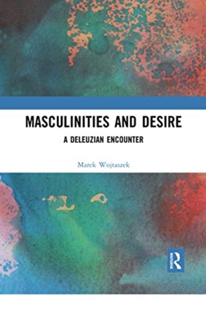 Masculinities and Desire : A Deleuzian Encounter, Paperback / softback Book