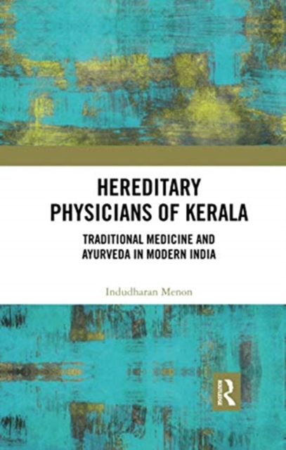Hereditary Physicians of Kerala : Traditional Medicine and Ayurveda in Modern India, Paperback / softback Book