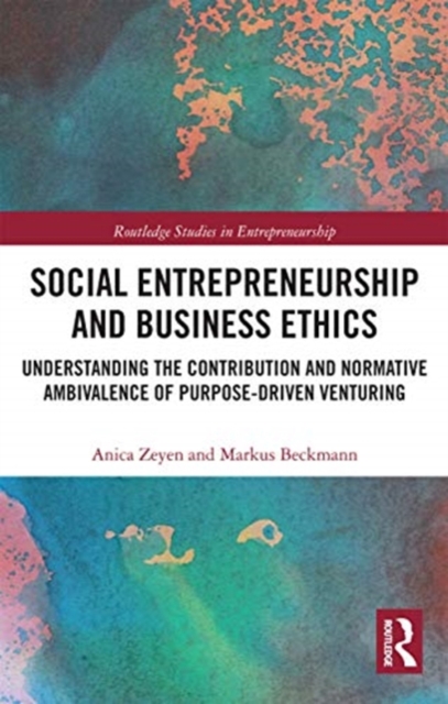 Social Entrepreneurship and Business Ethics : Understanding the Contribution and Normative Ambivalence of Purpose-driven Venturing, Paperback / softback Book