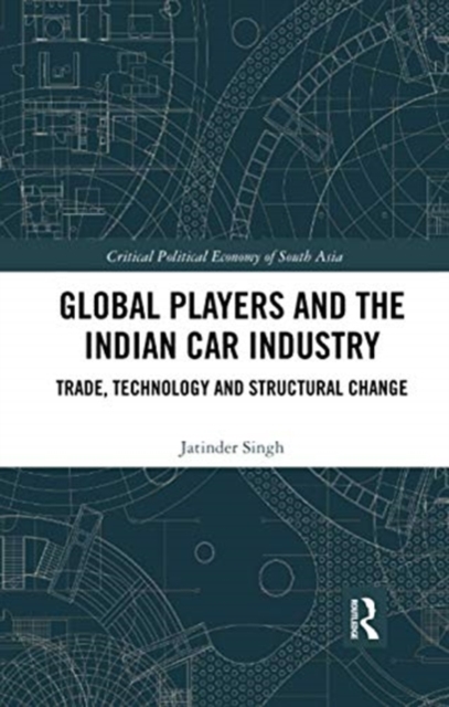 Global Players and the Indian Car Industry : Trade, Technology and Structural Change, Paperback / softback Book