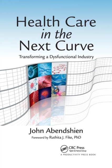 Health Care in the Next Curve : Transforming a Dysfunctional Industry, Paperback / softback Book