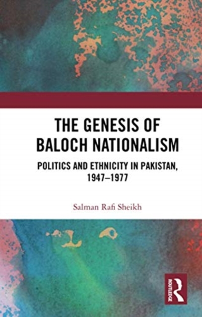 The Genesis of Baloch Nationalism : Politics and Ethnicity in Pakistan, 1947-1977, Paperback / softback Book