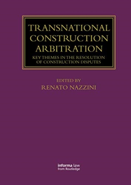 Transnational Construction Arbitration : Key Themes in the Resolution of Construction Disputes, Paperback / softback Book