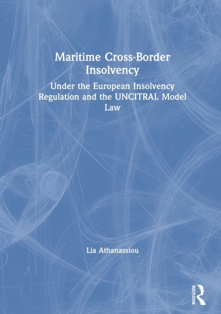Maritime Cross-Border Insolvency : Under the European Insolvency Regulation and the UNCITRAL Model Law, Paperback / softback Book