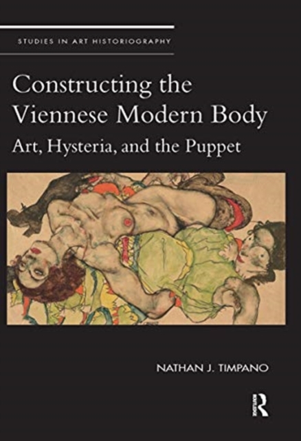 Constructing the Viennese Modern Body : Art, Hysteria, and the Puppet, Paperback / softback Book