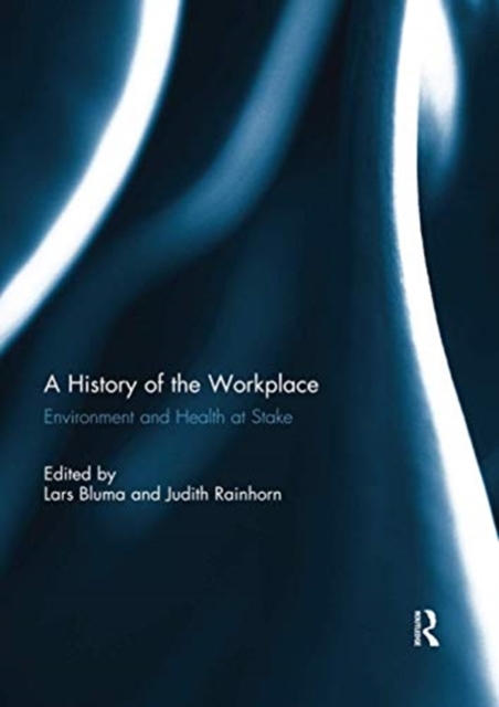 A History of the Workplace : Environment and Health at Stake, Paperback / softback Book