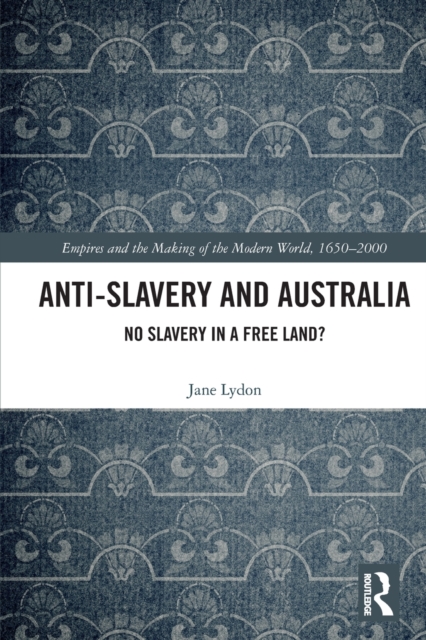 Anti-Slavery and Australia : No Slavery in a Free Land?, Paperback / softback Book