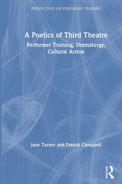 A Poetics of Third Theatre : Performer Training, Dramaturgy, Cultural Action, Paperback / softback Book
