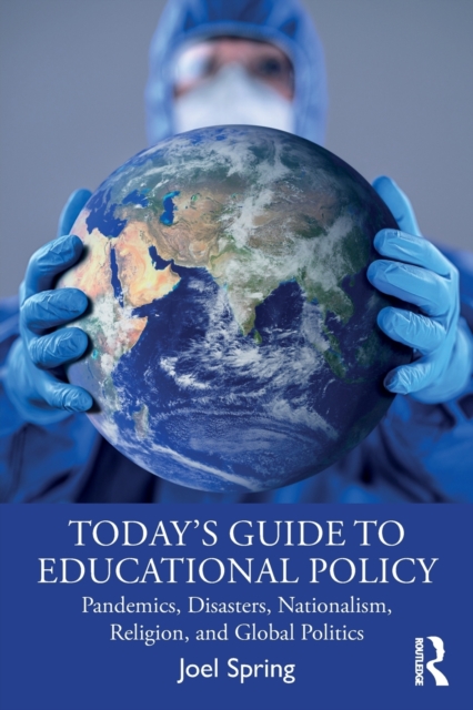 Today’s Guide to Educational Policy : Pandemics, Disasters, Nationalism, Religion, and Global Politics, Paperback / softback Book