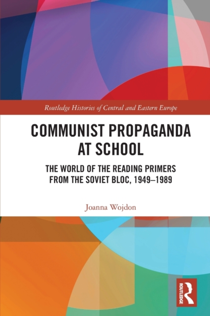 Communist Propaganda at School : The World of the Reading Primers from the Soviet Bloc, 1949-1989, Paperback / softback Book