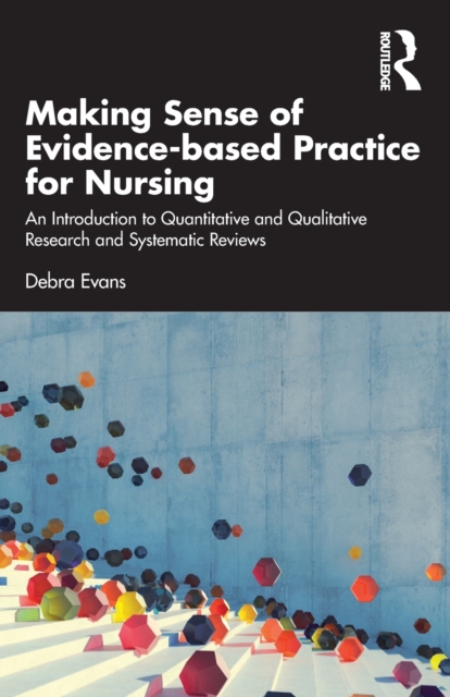Making Sense of Evidence-based Practice for Nursing : An Introduction to Quantitative and Qualitative Research and Systematic Reviews, Paperback / softback Book
